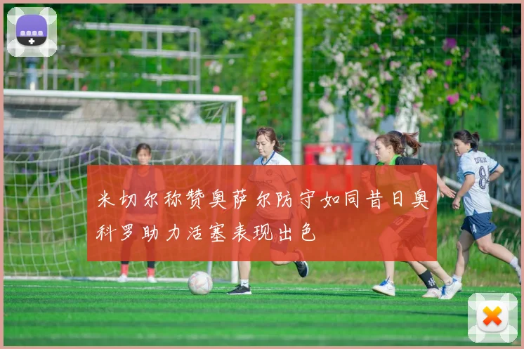 米切尔称赞奥萨尔防守如同昔日奥科罗助力活塞表现出色