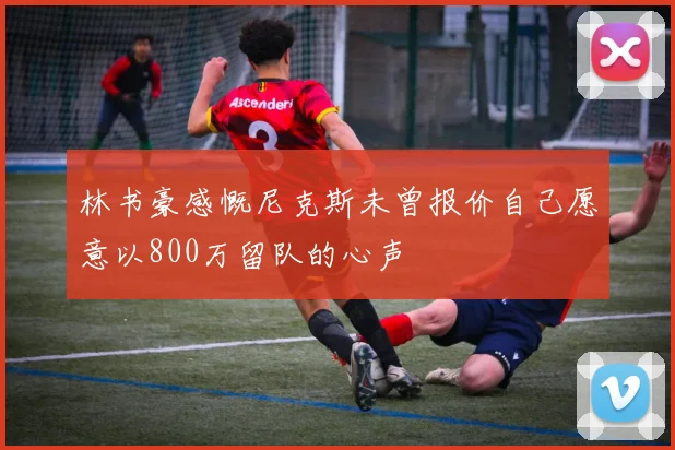 林书豪感慨尼克斯未曾报价自己愿意以800万留队的心声