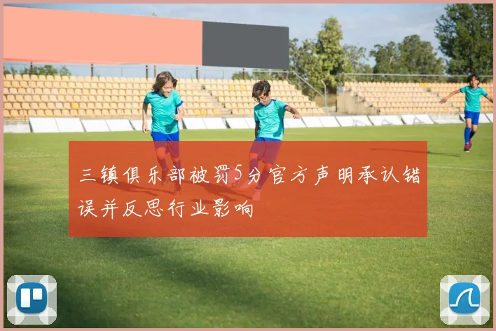三镇俱乐部被罚5分官方声明承认错误并反思行业影响